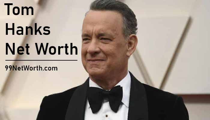 Tom Hanks Net Worth, Net Worth of Tom Hanks, Tom Hanks's Net Worth