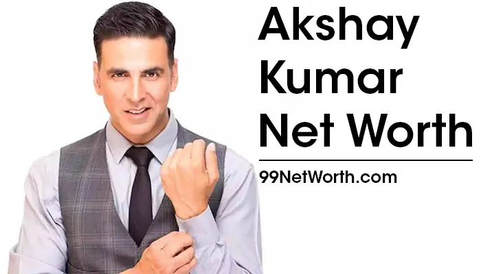 Akshay Kumar Net Worth, Akshay Kumar's Net Worth, Net Worth of Akshay Kumar