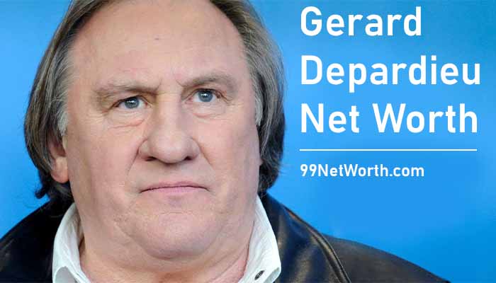 Gerard Depardieu Net Worth, Gerard Depardieu's Net Worth, Net Worth of Gerard Depardieu