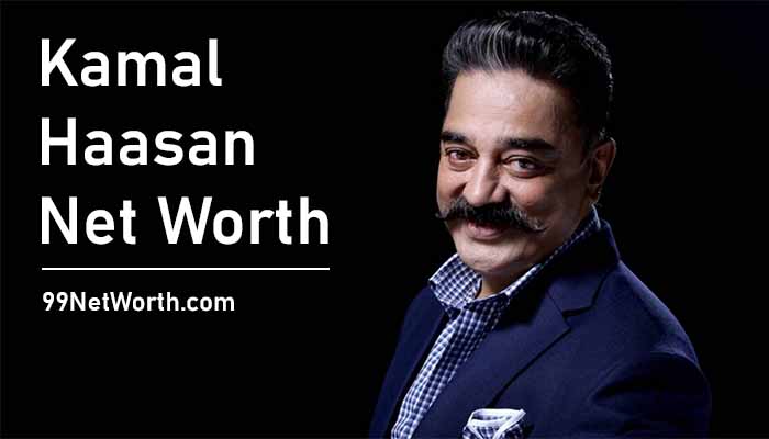 Kamal Haasan Net Worth, Kamal Haasan's Net Worth, Net Worth of Kamal Haasan