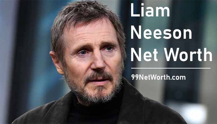 Liam Neeson Net Worth, Liam Neeson's Net Worth, Net Worth of Liam Neeson