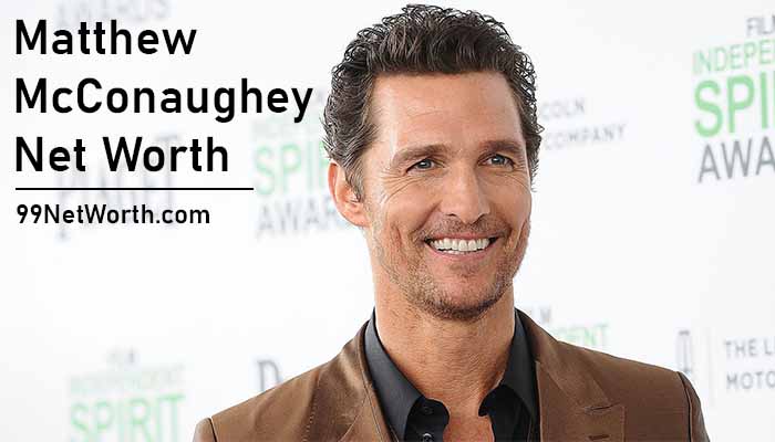 Matthew McConaughey Net Worth, Matthew McConaughey's Net Worth, Net Worth of Matthew McConaughey