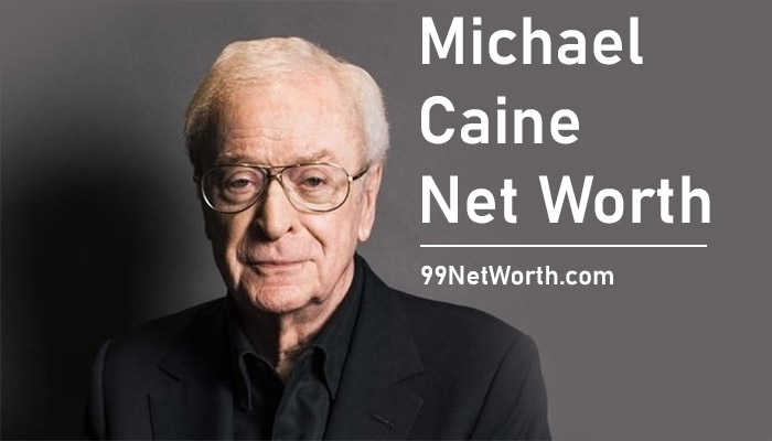 Michael Caine Net Worth, Michael Caine's Net Worth, Net Worth of Michael Caine