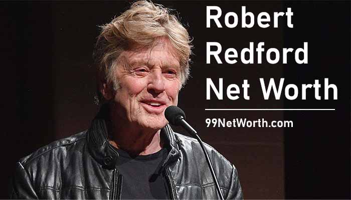 Robert Redford Net Worth, Robert Redford's Net Worth, Net Worth of Robert Redford