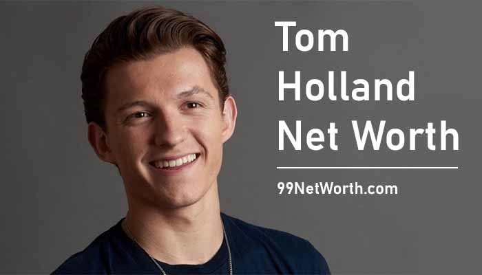 Tom Holland Net Worth, Tom Holland's Net Worth, Net Worth of Tom Holland