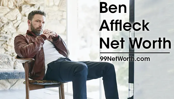 Ben Affleck Net Worth, Ben Affleck's Net Worth, Net Worth of Ben Affleck