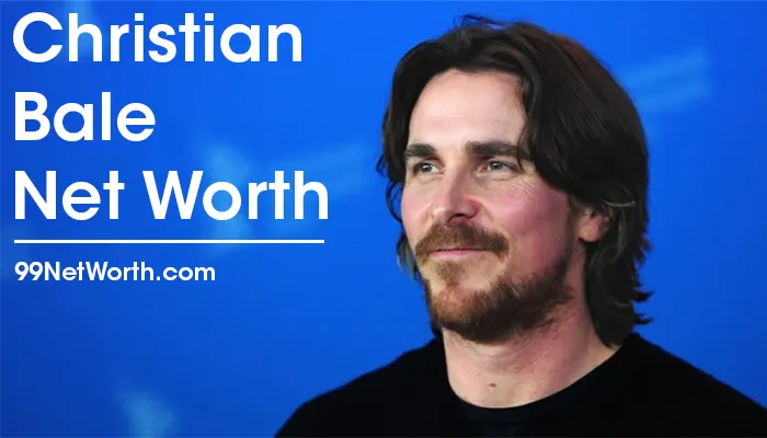 Christian Bale Net Worth, Christian Bale's Net Worth, Net Worth of Christian Bale