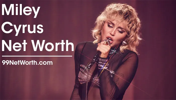 Miley Cyrus Net Worth, Miley Cyrus's Net Worth, Net Worth of Miley Cyrus