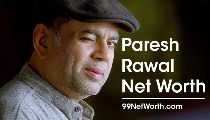 Paresh Rawal Net Worth, Paresh Rawal's Net Worth, Net Worth of Paresh Rawal