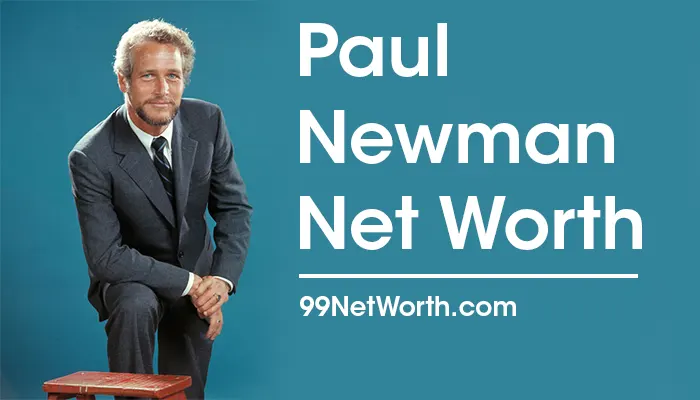 Paul Newman Net Worth, Paul Newman's Net Worth, Net Worth of Paul Newman