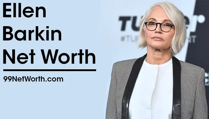Ellen Barkin Net Worth, Ellen Barkin's Net Worth, Net Worth of Ellen Barkin