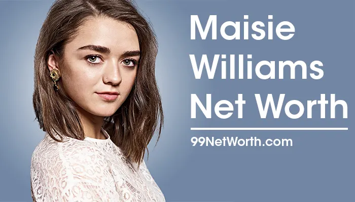 Maisie Williams Net Worth, Maisie Williams's Net Worth, Net Worth of Maisie Williams