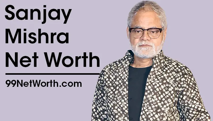 Sanjay Mishra Net Worth, Sanjay Mishra's Net Worth, Net Worth of Sanjay Mishra