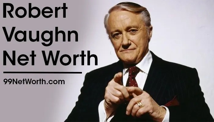 Robert Vaughn Net Worth, Robert Vaughn's Net Worth, Net Worth of Robert Vaughn