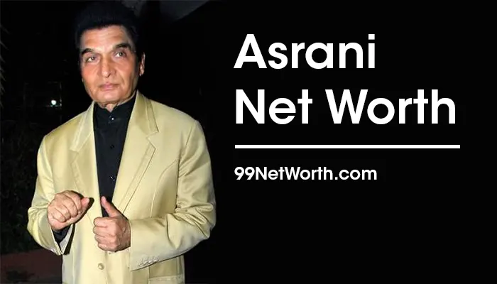 Asrani Net Worth, Asrani's Net Worth, Net Worth of Asrani