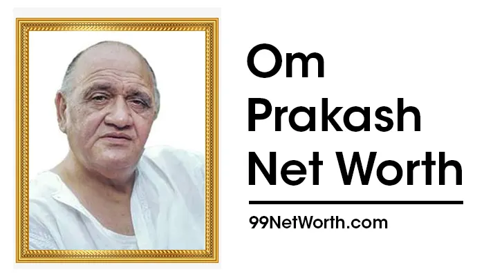 Om Prakash Net Worth, Om Prakash's Net Worth, Net Worth of Om Prakash