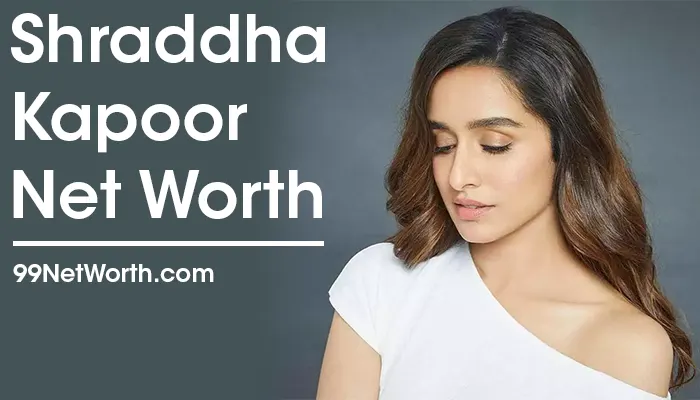 Shraddha Kapoor Net Worth, Shraddha Kapoor's Net Worth, Net Worth of Shraddha Kapoor
