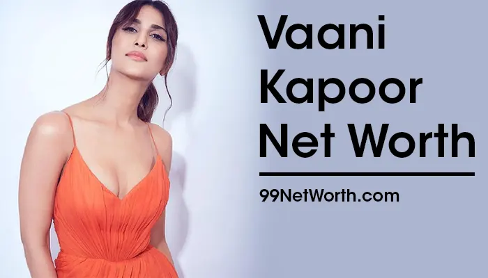 Vaani Kapoor Net Worth, Vaani Kapoor's Net Worth, Net Worth of Vaani Kapoor
