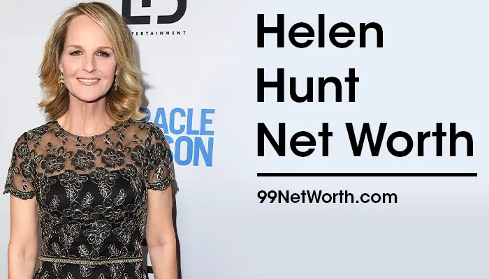 Helen Hunt Net Worth, Helen Hunt's Net Worth, Net Worth of Helen Hunt