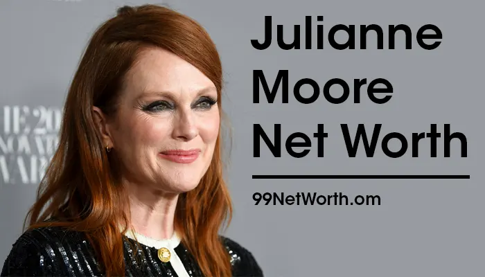 Julianne Moore Net Worth, Julianne Moore's Net Worth, Net Worth of Julianne Moore