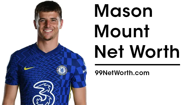 Mason Mount Net Worth, Mason Mount's Net Worth, Net Worth of Mason Mount