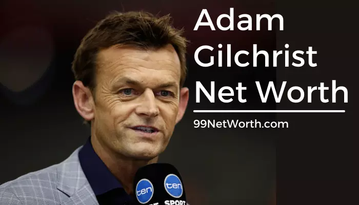 Adam Gilchrist Net Worth, Adam Gilchrist's Net Worth, Net Worth of Adam Gilchrist