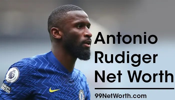 Antonio Rudiger Net Worth, Antonio Rudiger's Net Worth, Net Worth of Antonio Rudiger