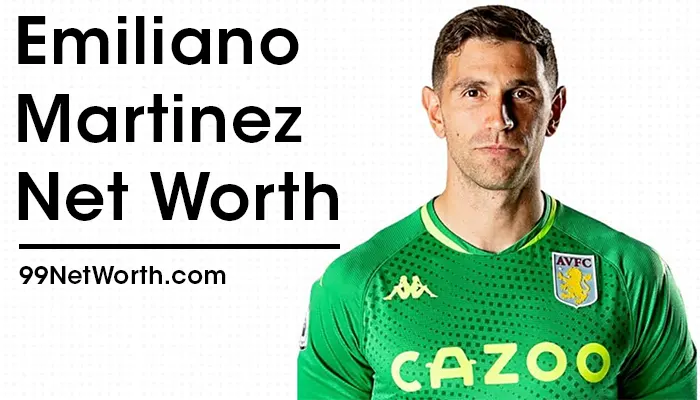 Emiliano Martinez Net Worth, Emiliano Martinez's Net Worth, Net Worth of Emiliano Martinez