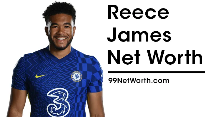 Reece James Net Worth, Reece James's Net Worth, Net Worth of Reece James