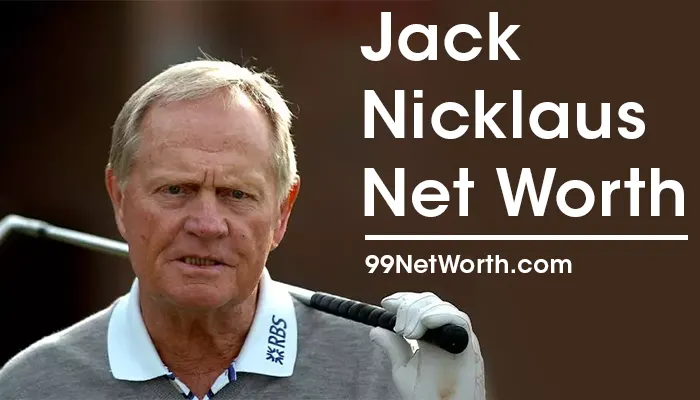 Jack Nicklaus Net Worth, Jack Nicklaus's Net Worth, Net Worth of Jack Nicklaus