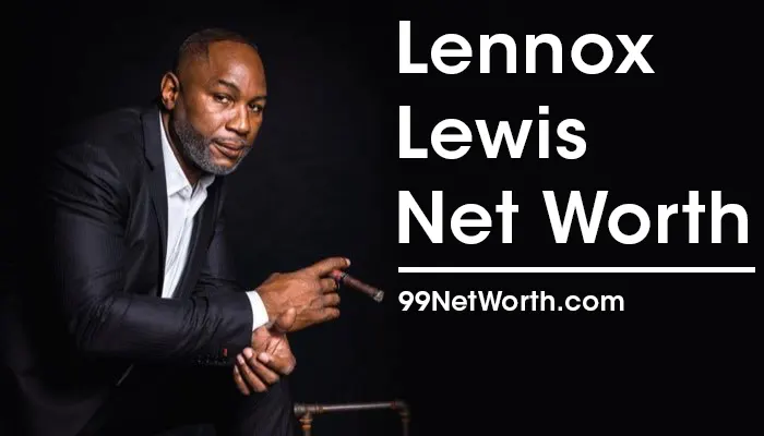 Lennox Lewis Net Worth, Lennox Lewis's Net Worth, Net Worth of Lennox Lewis