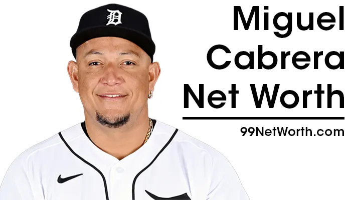 Miguel Cabrera Net Worth, Miguel Cabrera's Net Worth, Net Worth of Miguel Cabrera