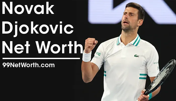 Novak Djokovic Net Worth, Novak Djokovic's Net Worth, Net Worth of Novak Djokovic