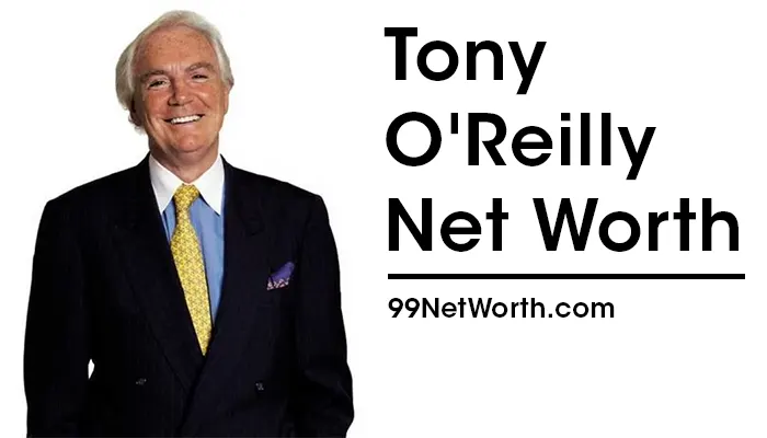 Tony O'Reilly Net Worth, Tony O'Reilly's Net Worth, Net Worth of Tony O'Reilly