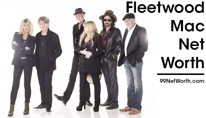 Fleetwood Mac Net Worth, Fleetwood Mac's Net Worth, Net Worth of Fleetwood Mac
