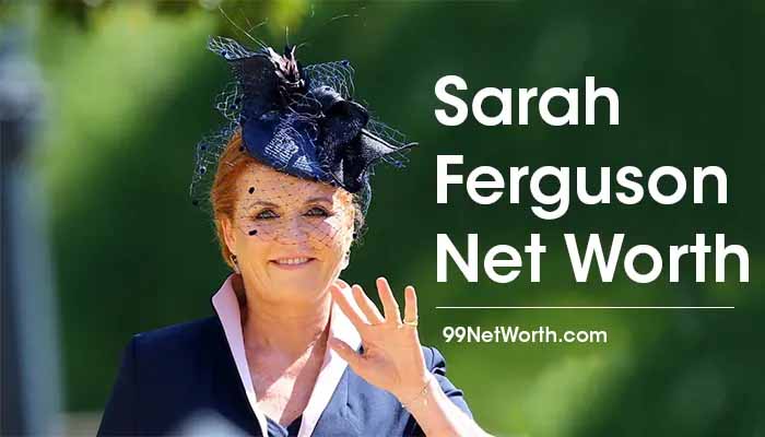 Sarah Ferguson Net Worth, Net Worth of Sarah Ferguson