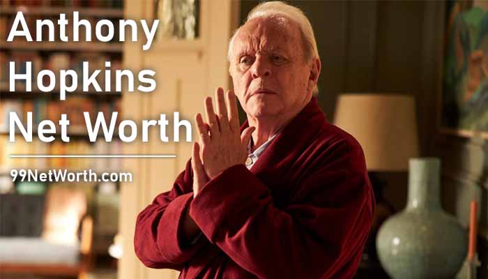 Anthony Hopkins Net Worth, Anthony Hopkins's Net Worth, Net Worth of Anthony Hopkins