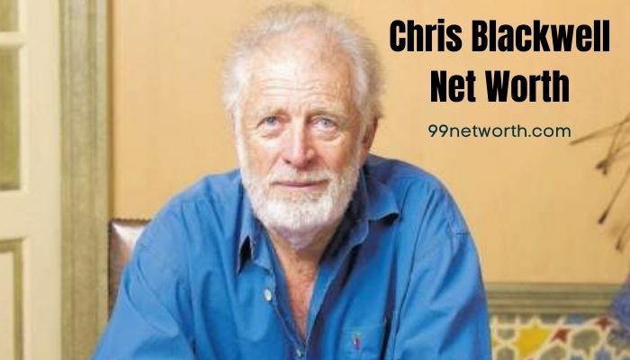 Chris Blackwell Net, Chris Blackwell Net Worth, Chris Blackwell Net Worth in 2021