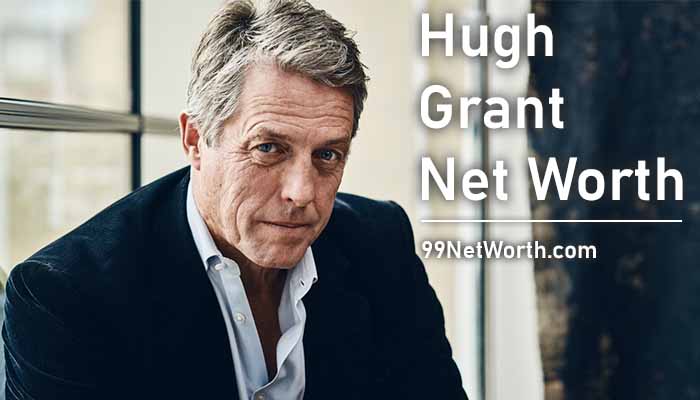 Hugh Grant Net Worth, Hugh Grant's Net Worth, Net Worth of Hugh Grant