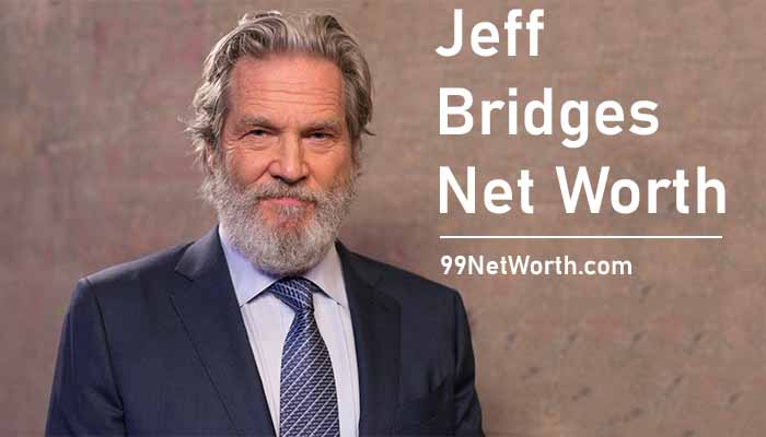 Jeff Bridges Net Worth, Jeff Bridges's Net Worth, Net Worth of Jeff Bridges