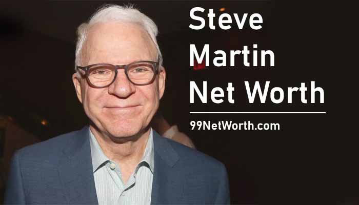 Steve Martin Net Worth, Steve Martin's Net Worth, Net Worth of Steve Martin