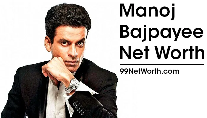 Manoj Bajpayee Net Worth, Manoj Bajpayee's Net Worth, Net Worth of Manoj Bajpayee
