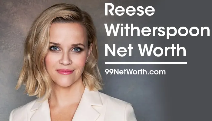 Reese Witherspoon Net Worth, Reese Witherspoon's Net Worth, Net Worth of Reese Witherspoon