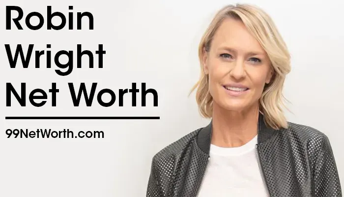 Robin Wright Net Worth, Robin Wright's Net Worth, Net Worth of Robin Wright