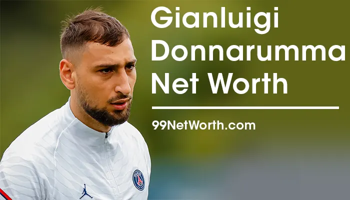 Gianluigi Donnarumma Net Worth, Gianluigi Donnarumma's Net Worth, Net Worth of Gianluigi Donnarumma