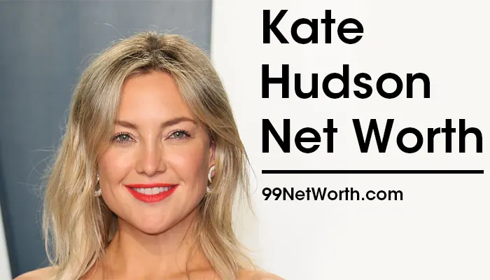 Kate Hudson Net Worth, Kate Hudson's Net Worth, Net Worth of Kate Hudson