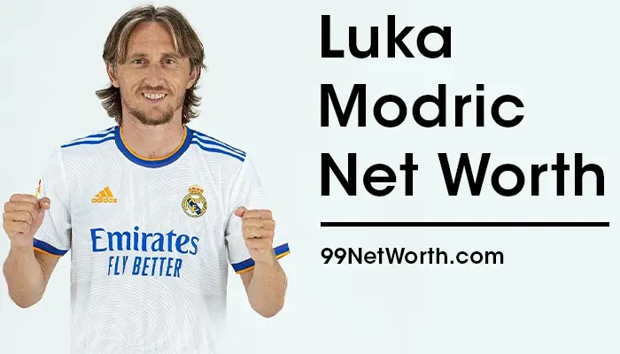 Luka Modric Net Worth, Luka Modric's Net Worth, Net Worth of Luka Modric