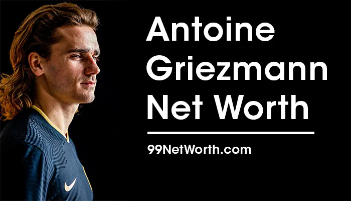 Antoine Griezmann Net Worth, Antoine Griezmann's Net Worth, Net Worth of Antoine Griezmann