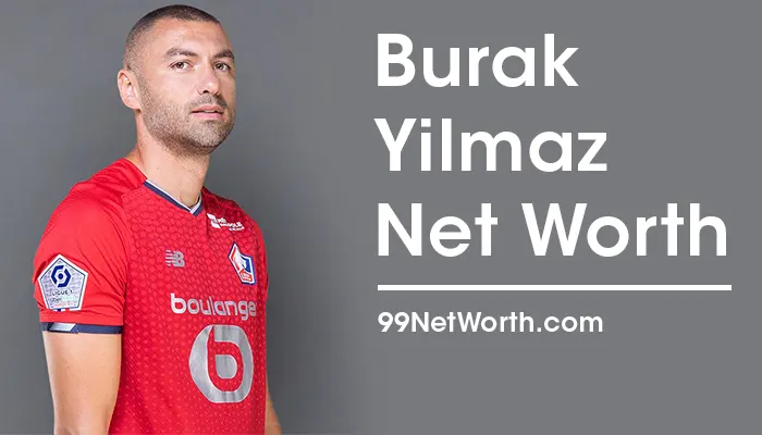 Burak Yilmaz Net Worth, Burak Yilmaz's Net Worth, Net Worth of Burak Yilmaz