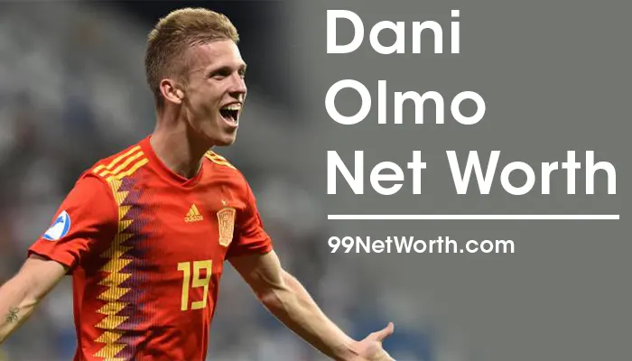 Dani Olmo Net Worth, Dani Olmo's Net Worth, Net Worth of Dani Olmo
